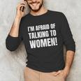 I'm Afraid Of Talking To Women Introvert Pick Up Line Unisex Long Sleeve T-Shirt I'm Afraid Of Talking To Women Introvert Pick Up Line Unisex Long Sleeve T-Shirt
