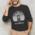 I'm Not Old I'm Classic Nostalgia Unisex Long Sleeve T-Shirt