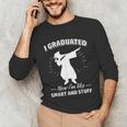 Now I'm Like Smart And Stuff Funny Graduation Tshirt Unisex Long Sleeve T-Shirt