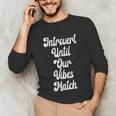 Introvert Shirt Introvert Until Our Vibes Match Unisex Long Sleeve T-Shirt