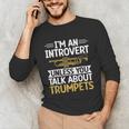 Im An Introvert Unless You Talk About Trumpets Unisex Long Sleeve T-Shirt Im An Introvert Unless You Talk About Trumpets Unisex Long Sleeve T-Shirt