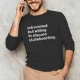 Introverted But Willing To Discuss Skateboarding Introverts Unisex Long Sleeve T-Shirt Introverted But Willing To Discuss Skateboarding Introverts Unisex Long Sleeve T-Shirt