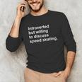 Introverted But Willing To Discuss Speed Skating Introverts Unisex Long Sleeve T-Shirt Introverted But Willing To Discuss Speed Skating Introverts Unisex Long Sleeve T-Shirt