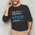Look At Me Becoming A Nurse &Shit Graduation Nursing Student Unisex Long Sleeve T-Shirt
