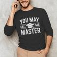 You May Call Me Master For Masters Degree Graduation Unisex Long Sleeve T-Shirt