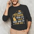 My Mom Did It And She Did It For Me Graduation Graduate Unisex Long Sleeve T-Shirt