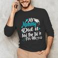 My Mommy Did It Tee Graduation Graduated Mom Proud Children Unisex Long Sleeve T-Shirt