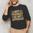 Not Friendly Do Not Approach Introvert Antisocial Unisex Long Sleeve T-Shirt Not Friendly Do Not Approach Introvert Antisocial Unisex Long Sleeve T-Shirt