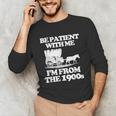 Be Patient With Me I'm From The 1900s Over The Hill Unisex Long Sleeve T-Shirt Be Patient With Me I'm From The 1900s Over The Hill Unisex Long Sleeve T-Shirt