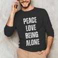 Peace Love And Being Alone Sarcastic Humor Introvert Unisex Long Sleeve T-Shirt Peace Love And Being Alone Sarcastic Humor Introvert Unisex Long Sleeve T-Shirt