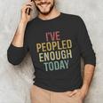 I Have Peopled Enough Today Introvert Unisex Long Sleeve T-Shirt I Have Peopled Enough Today Introvert Unisex Long Sleeve T-Shirt