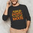 Please Be Patient I'm From The 1900s Ironic Millennial Quote Unisex Long Sleeve T-Shirt Please Be Patient I'm From The 1900s Ironic Millennial Quote Unisex Long Sleeve T-Shirt