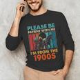 Please Be Patient With Me I'm From The 1900s Vintage Dad Unisex Long Sleeve T-Shirt
