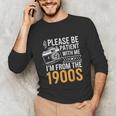 Please Be Patient With Me I'm From The 1900s Vintage Oldie Unisex Long Sleeve T-Shirt Please Be Patient With Me I'm From The 1900s Vintage Oldie Unisex Long Sleeve T-Shirt
