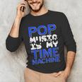 Pop Music Becomes a Time Machine Nostalgia Sound Quote Unisex Long Sleeve T-Shirt