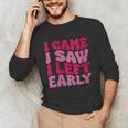 I Came I Saw I Left Early Sarcastic Introvert Saying Unisex Long Sleeve T-Shirt I Came I Saw I Left Early Sarcastic Introvert Saying Unisex Long Sleeve T-Shirt