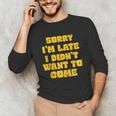 SORRY I'M LATE I DIDN'T WANT TO COME FUNNY INTROVERT PRESENT Unisex Long Sleeve T-Shirt SORRY I'M LATE I DIDN'T WANT TO COME FUNNY INTROVERT PRESENT Unisex Long Sleeve T-Shirt