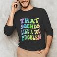 That Sounds Like A You Problem Groovy Introvert Unisex Long Sleeve T-Shirt