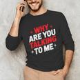 Why Are You Talking To Me Introvert Socializing Unisex Long Sleeve T-Shirt Why Are You Talking To Me Introvert Socializing Unisex Long Sleeve T-Shirt