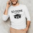 Done With This BS College Graduation Unisex Long Sleeve T-Shirt