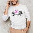 Earned Not Given Nurse Graduation Unisex Long Sleeve T-Shirt