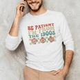 Groovy Please Be Patient With Me I'm From The 1900s Vintage Unisex Long Sleeve T-Shirt