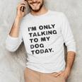 I'm Only Talking To My Dog Today Introvert Unisex Long Sleeve T-Shirt I'm Only Talking To My Dog Today Introvert Unisex Long Sleeve T-Shirt