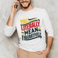 You Literally Mean Figuratively Grammar Teacher Book Writers Unisex Long Sleeve T-Shirt