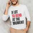 A Lot To Read At The Moment Reading Book Reader Nerd Unisex Long Sleeve T-Shirt