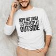 Nope Not Today Its Too Peopley Outside Introvert Lazy Unisex Long Sleeve T-Shirt Nope Not Today Its Too Peopley Outside Introvert Lazy Unisex Long Sleeve T-Shirt
