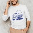 Please Be Patient With Me I'm From The 1900s Vintage Car Unisex Long Sleeve T-Shirt Please Be Patient With Me I'm From The 1900s Vintage Car Unisex Long Sleeve T-Shirt