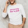 Too Pretty For a Job Y2k Aesthetic 2000s Nostalgia Unisex Long Sleeve T-Shirt Too Pretty For a Job Y2k Aesthetic 2000s Nostalgia Unisex Long Sleeve T-Shirt