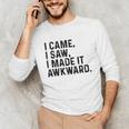 I Came I Saw I Made It Awkward Introvert Humor Quote Unisex Long Sleeve T-Shirt