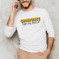 Sign My Shirt Graduate I Sign Sign School Graduation Unisex Long Sleeve T-Shirt