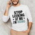 Stop Looking At Me I’m Hiding Sarcastic Introvert Joke Unisex Long Sleeve T-Shirt
