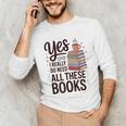 Yes I Really Do Need All These Books Coffee Unisex Long Sleeve T-Shirt