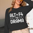 Alt F4 To Drama Gaming Introvert Tech Humor Unisex Long Sleeve T-Shirt Alt F4 To Drama Gaming Introvert Tech Humor Unisex Long Sleeve T-Shirt