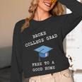 Broke College Grad Free To A Good Home Fun Graduation Unisex Long Sleeve T-Shirt