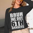 Bruh We Out 6th Graders Sixth Grade Graduation Class Of 2025 Unisex Long Sleeve T-Shirt