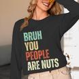 Bruh You People Are Nuts Introvert Saying Mean Unisex Long Sleeve T-Shirt Bruh You People Are Nuts Introvert Saying Mean Unisex Long Sleeve T-Shirt
