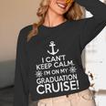 I Can't Keep Calm Graduation Cruise Unisex Long Sleeve T-Shirt