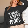You Can't Scare Me I'm From The 1900s Humour Unisex Long Sleeve T-Shirt You Can't Scare Me I'm From The 1900s Humour Unisex Long Sleeve T-Shirt