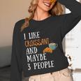 I Like Croissant And Maybe 3 People Baking Introvert Foodie Unisex Long Sleeve T-Shirt I Like Croissant And Maybe 3 People Baking Introvert Foodie Unisex Long Sleeve T-Shirt