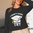 I Didn't Even Try 2018 Senior Graduation Shirt Unisex Long Sleeve T-Shirt
