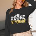 Done 6th Grade Graduation Sixth Grade 6th Graders Unisex Long Sleeve T-Shirt