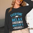 Everyone Relax I Have A Master's Degree Graduation Unisex Long Sleeve T-Shirt