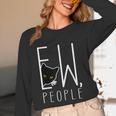 Ew People Cat Introvert Anti-Social Unisex Long Sleeve T-Shirt Ew People Cat Introvert Anti-Social Unisex Long Sleeve T-Shirt