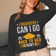 I Graduated Can I Go Back To Bed Now Graduation College Unisex Long Sleeve T-Shirt