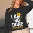 Graduation Class Of 2025 I Am So Done Senior Student Unisex Long Sleeve T-Shirt