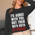 Humor Sarcastic Introvert Quote I'd Agree With You Unisex Long Sleeve T-Shirt Humor Sarcastic Introvert Quote I'd Agree With You Unisex Long Sleeve T-Shirt